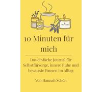 10 Minuten für mich: Das einfache Journal für Selbstfürsorge, innere Ruhe und bewusste Pausen im Alltag