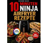 10 Minuten Ninja Airfryer Rezepte: Schnelle, einfache und knusprige Gerichte aus Ihrer Ninja Heißluftfritteuse - perfekt für Berufstätige, Singles & Faule | inkl. Bonus