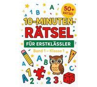 10-Minuten-Rätsel für Erstklässler - Band 1: 50+ kindgerechte Rätsel für Mathe, Sprache, Logik & Kreativität (10-Minuten-Rätsel für Grundschüler)