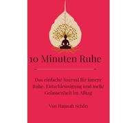 10 Minuten Ruhe: Das einfache Journal für innere Ruhe, Entschleunigung und mehr Gelassenheit im Alltag