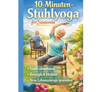 10-Minuten-Stuhlyoga für Senioren Sanft abnehmen, beweglich bleiben und neue Lebensenergie gewinnen-Geschenk für ältere Menschen