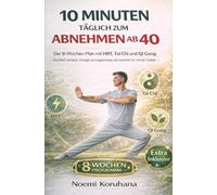 10 Minuten täglich zum Abnehmen ab 40: Der 8-Wochen-Plan mit HIIT, Tai Chi und Qi Gong - Bauchfett verlieren, Energie zurückgewinnen, das Gewicht für immer halten