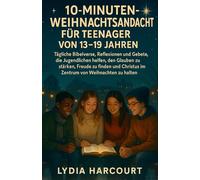 10-MINUTEN-WEIHNACHTSANDACHT FÜR TEENAGER IM ALTER VON 13-19 JAHREN: Tägliche Bibelverse, Reflexionen und Gebete, um Jugendlichen zu helfen, ihren Glauben zu stärken, Freude zu finden und Christus im