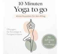 10 Minuten Yoga to go: Kleine Auszeiten für den Alltag | Das Yoga-Buch für Anfänger & Fortgeschrittene für zuhause und unterwegs | Yoga Geschenkbuch - Atem, Ausrichtung & Aufmerksamkeit für dich