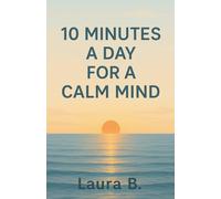 10 Minutes a Day for a Calm Mind: Simple Tools for Anxiety Relief, Focus, and Inner Calm - in Just 10 Minutes a Day;A Gentle Guide to Breath, ... Place to Land When the World Feels Too Loud