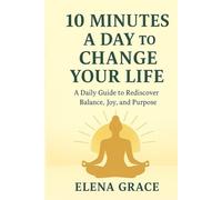 10 Minutes a Day to Change Your Life: A Daily Guide to Rediscover Balance, Joy, and Purpose