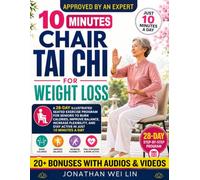 10 MINUTES Chair Tai Chi for Weight Loss: A 28-Day Illustrated Seated Exercise Program for Seniors to Burn Calories, Improve Balance, Increase Flexibility, and Stay Active in Just 10 Minutes a Day