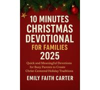 10 Minutes Christmas Devotional for Families 2025: Quick and Meaningful Devotions for Busy Parents to Create Christ-Centered Holiday Traditions