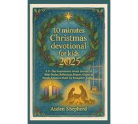 10 Minutes Christmas Devotional for Kids 2025: A 31-Day Inspirational Advent Journey of Bible Stories, Reflections, Prayers, Games and Simple Actions to Build Up Youngsters’ Faith