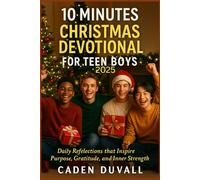 10 MINUTES CHRISTMAS DEVOTIONAL FOR TEEN BOYS 2025: Daily Reflections that Inspire Purpose, Gratitude, and Inner Strength