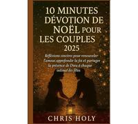10 MINUTES DÉVOTION DE NOËL POUR LES COUPLES 2025: Réflexions sincères afin de renouveler l’amour, approfondir la foi et partager la présence de Dieu à chaque instant des fêtes