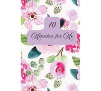 10 Minutes for Me - Floral Edition: A beautiful daily journal for mindfulness, gratitude, and self-love.