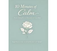 10 Minutes of Calm: Floral Coloring Book for Relaxation and Stress Relief: Simple Flowers to Color, Unwind, and Reconnect with Yourself
