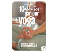 10 minutes par jour de yoga: Postures, rituels pour diminuer le stress & retrouver sa vitalité: 31555
