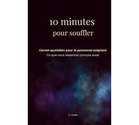 10 minutes pour souffler: Carnet quotidien pour le personnel soignant. Ce que vous ressentez compte aussi