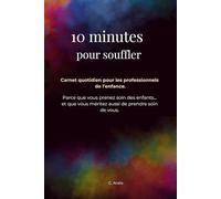 10 minutes pour souffler: Carnet quotidien pour les professionnels de l’enfance. Parce que vous prenez soin des enfants… et que vous méritez aussi de prendre soin de vous.