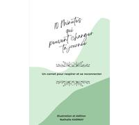 10 Minutes qui peuvent changer ta journée: Un carnet pour respirer et se reconnecter à soi.