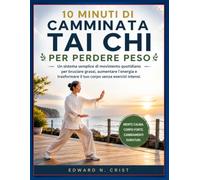 10 MINUTI DI CAMMINATA TAI CHI PER PERDERE PESO: Un sistema semplice di movimento quotidiano per bruciare grassi, aumentare l’energia e trasformare il tuo corpo senza esercizi intensi.