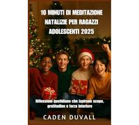10 MINUTI DI MEDITAZIONE NATALIZIE PER RAGAZZI ADOLESCENTI 2025: Riflessioni quotidiane che ispirano scopo, gratitudine e forza interiore