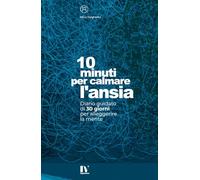 10 MINUTI PER CALMARE L’ANSIA: Diario guidato di 30 giorni per alleggerire la mente