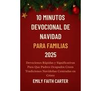 10 Minutos Devocional de Navidad Para Familias 2025: Devociones Rápidas y Significativas Para Que Padres Ocupados Creen Tradiciones Navideñas Centradas en Cristo