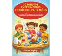 10 MINUTOS EXPERIMENTOS CIENTÍFICOS PARA NIÑOS: Aventuras rápidas que convierten materiales cotidianos en descubrimientos alucinantes