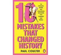 10 Mistakes That Changed History: The Reckless Rulers, Monumental Mishaps and Disastrous Decisions That Have Shaped Our World.