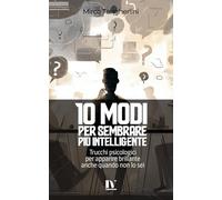 10 MODI PER SEMBRARE PIÙ INTELLIGENTE: Trucchi psicologici per apparire brillante anche quando non lo sei
