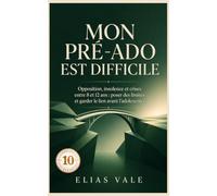 10 Mon pré-ado est difficile: Opposition, insolence et crises entre 8 et 12 ans : poser des limites et garder le lien avant l’adolescence (Enfant Difficile 06-07-08-09-10)