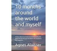10 month around the world and myself: A diary about my 10 month travel around the world, the good the bad the ups the downs the loneliness the happiness