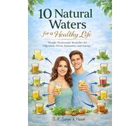 10 Natural Waters for a Healthy Life: Simple Homemade Water Remedies for Digestion, Detox, Immunity, and Energy