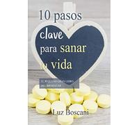10 Pasos clave para sanar tu vida: El pequeño gran libro del bienestar