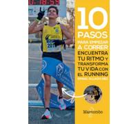 10 pasos para empezar a correr: Encuentra tu ritmo y transforma tu vida con el running