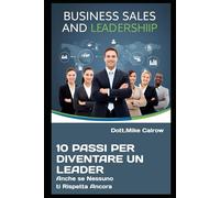 10 PASSI PER DIVENTARE UN LEADER: Come Farti Seguire, Rispettare e Obbedire (Anche se Nessuno ti Ascolta Ancora) (DOMINIO PROFESSIONALE: Strategie ... Vendere, Comandare e Vincere nel Business)