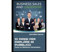 10 Passi per Parlare in Pubblico Come un Bastardo Carismatico: Come Ipnotizzare una Platea, Dominare il Palco e Farti Ricordare per Sempre (DOMINIO ... Vendere, Comandare e Vincere nel Business)