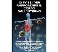 10 Passi per Rafforzare il Corpo dall'Interno: Sistema immunitario, intestino, infiammazione e recupero