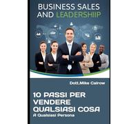 10 Passi per Vendere Qualsiasi Cosa a Qualsiasi Persona: Le Tecniche dei Venditori da Milioni per Chiudere Sempre (DOMINIO PROFESSIONALE: Strategie ... Vendere, Comandare e Vincere nel Business)