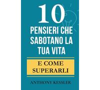 10 Pensieri Che Sabotano La Tua Vita: E Come Superarli