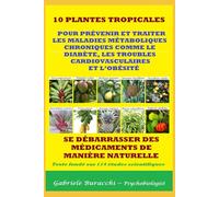 10 PLANTES TROPICALES POUR PRÉVENIR ET TRAITER LES MALADIES MÉTABOLIQUES CHRONIQUES COMME LE DIABÈTE, LES TROUBLES CARDIOVASCULAIRES ET L’OBÉSITÉ SE ... son corps. Vivre et guérir naturellement)