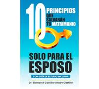 10 PRINCIPICOS QUE SALVARÁN TU MATRIMONIO: SOLO PARA EL ESPOSO