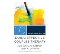 10 Principles for Doing Effective Couples Therapy (Norton Series on Interpersonal Neurobiology)