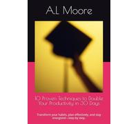10 Proven Techniques to Double Your Productivity in 30 Days: Transform your habits, plan effectively, and stay energized-step by step.