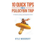10 Quick Tips For A Psilocybin Trip: A Takeoff, Landing, and Integration Guide