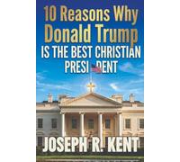10 Reasons Why Donald Trump the Best Christian President: The Christian case for the most faith-friendly president in modern history.