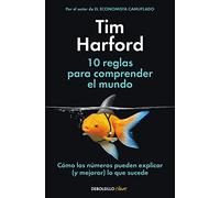 10 reglas para comprender el mundo: Cómo los números pueden explicar (y mejorar) lo que sucede (Best Seller | No Ficción)