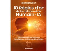10 règles d'or de la collaboration Humain-IA: Cadres essentiels pour gouverner l'intelligence artificielle avec discernement: 3