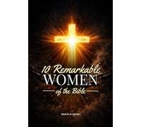 10 Remarkable Women of The Bible: Ten Women. Ten Stories. One Faithful God.