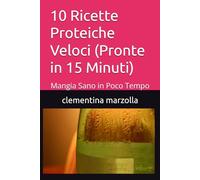 10 Ricette Proteiche Veloci (Pronte in 15 Minuti): Mangia Sano in Poco Tempo
