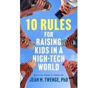 10 Rules for Raising Kids in a High-Tech World: How Parents Can Stop Smartphones, Social Media, and Gaming from Taking Over Their Children's Lives