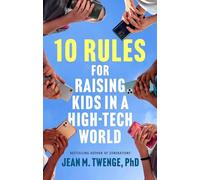 10 Rules for Raising Kids in a High-Tech World: How Parents Can Stop Smartphones, Social Media, and Gaming from Taking over Their Children's Lives